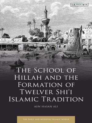cover image of The School of Hillah and the Formation of Twelver Shi'i Islamic Tradition